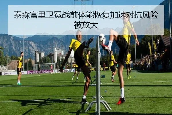泰森富里卫冕战前体能恢复加速对抗风险被放大